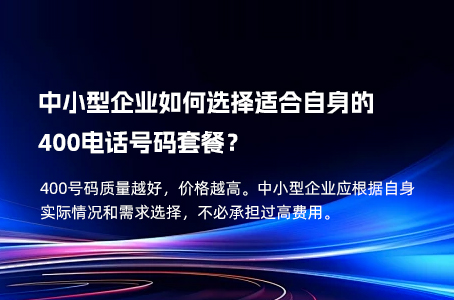 中小型企业如何选择适合自身的400电话号码套餐？