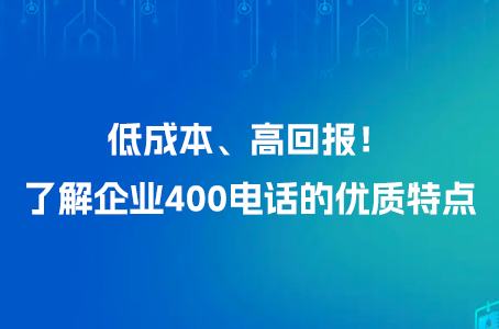 低成本、高回报！了解企业400电话的优质特点