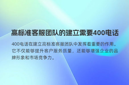 高标准客服团队的建立需要400电话