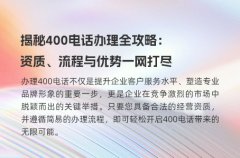 揭秘400电话办理全攻略：资质、流程与优势一网打尽