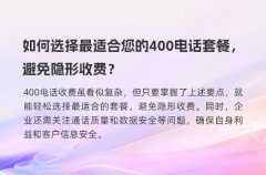 如何选择最适合您的400电话套餐，避免隐形收费？