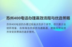 苏州400电话办理高效流程与优选策略