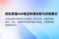 轻松掌握400电话申请流程与资格要求