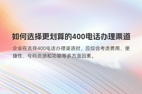 如何选择更划算的400电话办理渠道