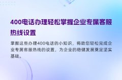 400电话办理轻松掌握企业专属客服热线设置