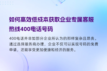 如何高效低成本获取企业专属客服热线400电话号码