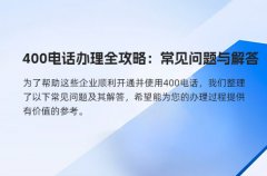 400电话办理全攻略：常见问题与解答