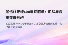 警惕非正规400电话服务：风险与危害深度剖析