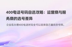 400电话号码自选攻略：运营商与服务商的选号差异