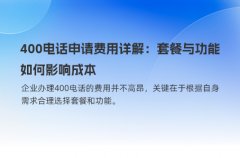 400电话申请费用详解：套餐与功能如何影响成本