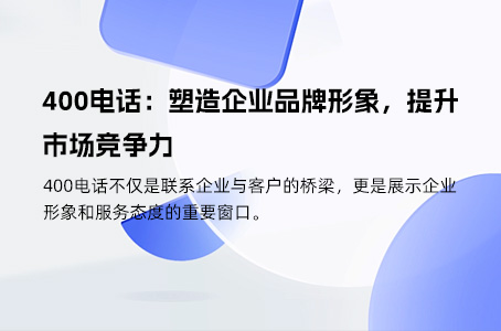 400电话：塑造企业品牌形象，提升市场竞争力