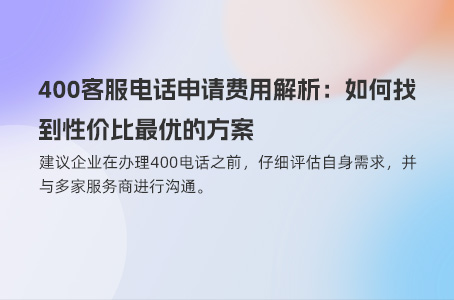 400客服电话申请费用解析：如何找到性价比最优的方案
