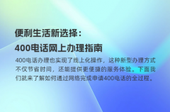 便利生活新选择：400电话网上办理指南