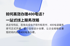 如何高效办理400电话？一站式线上服务攻略
